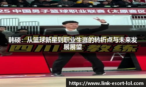 韩硕：从篮球新星到职业生涯的转折点与未来发展展望