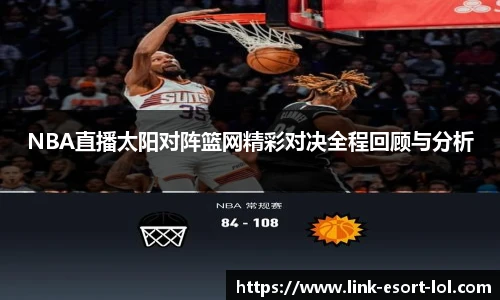 NBA直播太阳对阵篮网精彩对决全程回顾与分析