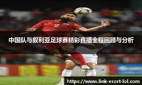 中国队与叙利亚足球赛精彩直播全程回顾与分析